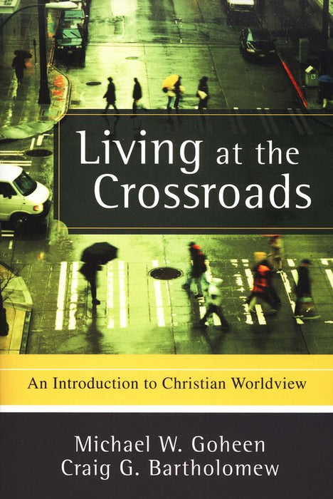Living at the Crossroads: An Introduction to Christian Worldview