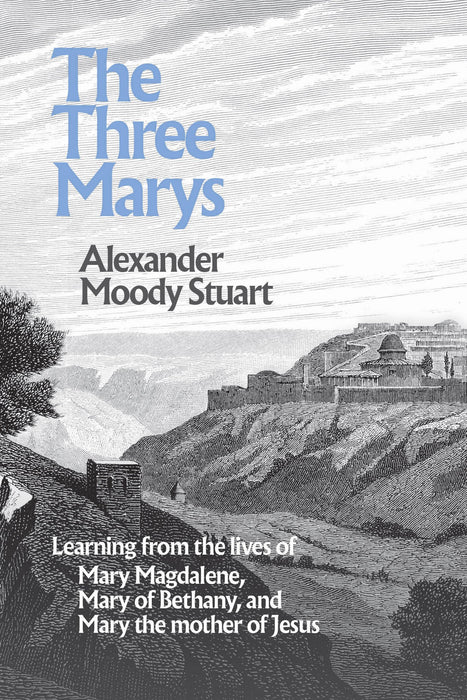 The Three Marys: Learning from the Lives of Mary Magdalene Mary of Bethany, and Mary the Mother of Jesus