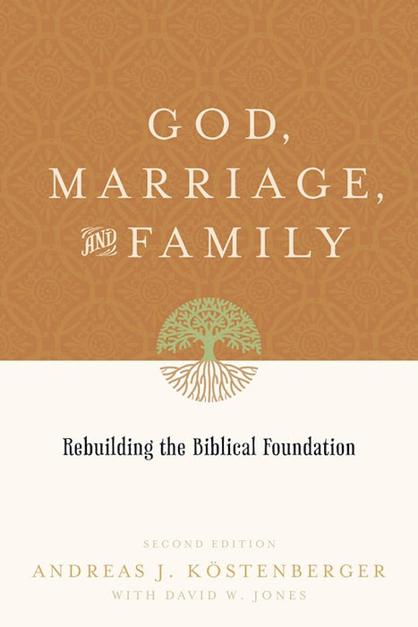 God, Marriage and Family: Rebuilding the Biblical Foundation