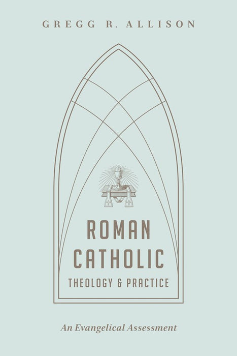 Roman Catholic Theology and Practice: An Evangelical Assessment