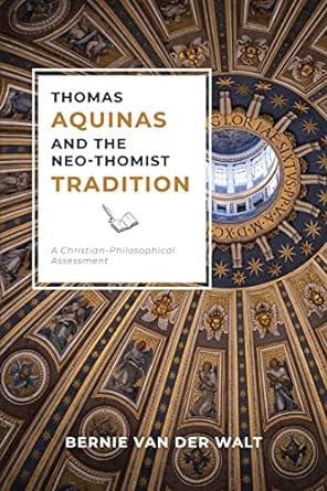 Thomas Aquinas and the Neo- omist Tradition: A Christian Philosophical Assessment