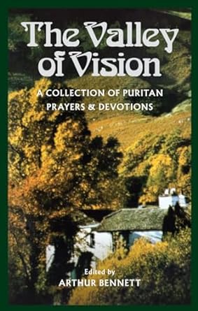 The Valley of Vision: A collection of Puritan Prayers & Devotions