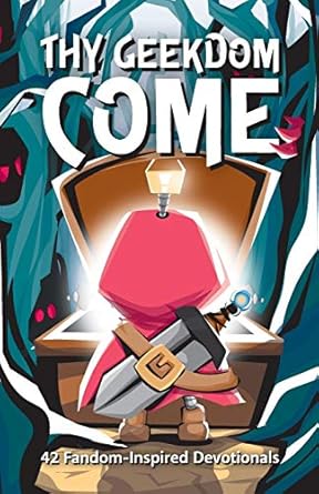 Thy Geekdom Come: 42 Fandom-Inspired Devotionals