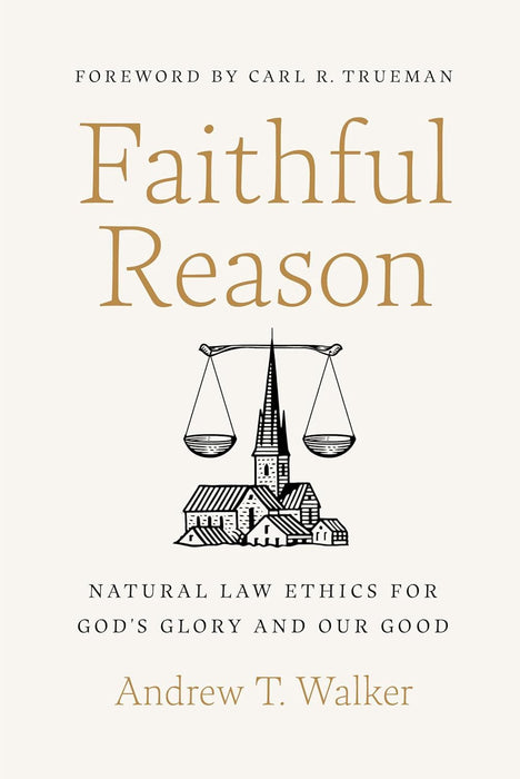 Faithful Reason: Natural Law Ethics for God’s Glory and Our Good