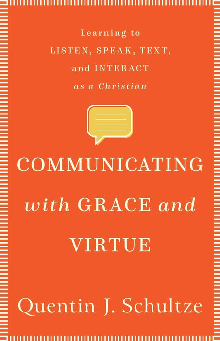 Communicating with Grace and Virtue: Learning to Listen, Speak, Text, and Interact as a Christian