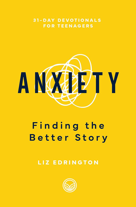 Anxiety: Finding the Better Story (31 Day Devotionals for Teenagers)