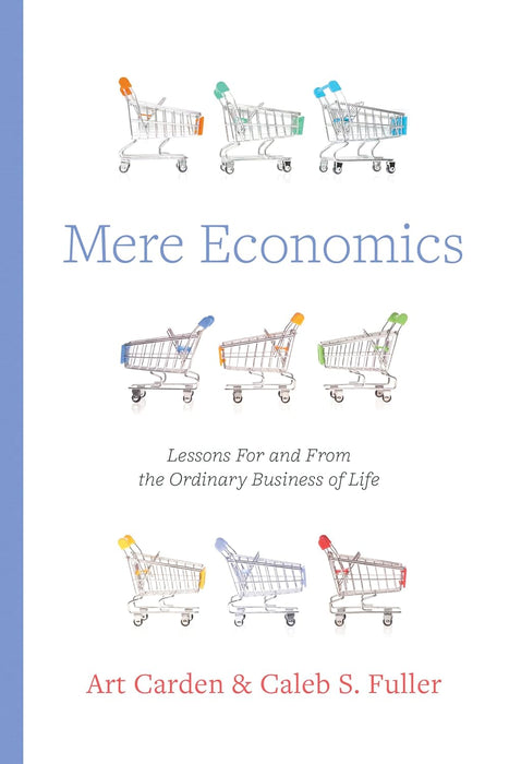 Mere Economics: Lessons for and from the Ordinary Business of Life
