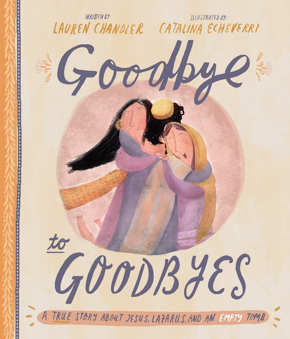 Goodbye to Goodbyes: A True Story About Jesus, Lazarus, and an Empty Tomb