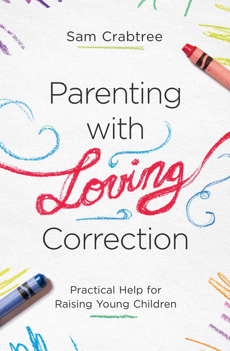 Parenting With Loving Correction: Practical Help for Raising Young Children