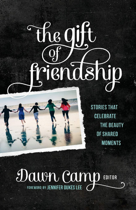 The Gift of Friendship: Stories That Celebrate The Beauty Of Shared Moments