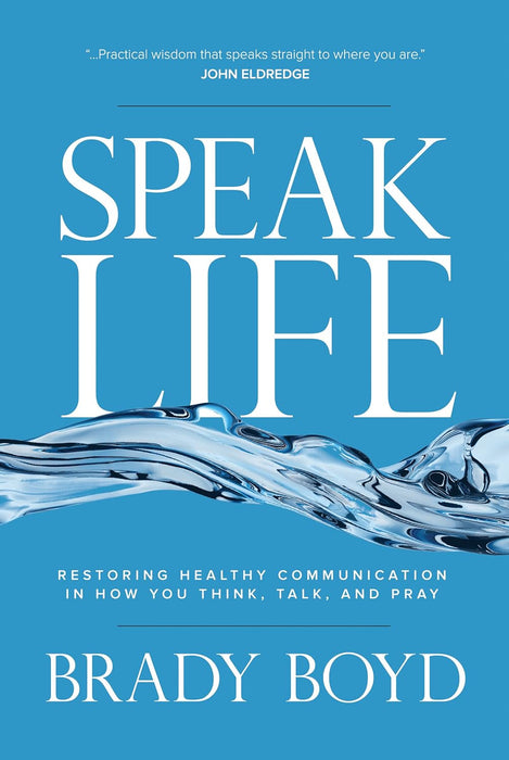 Speak Life: Restoring Healthy Communication in How You Think, Talk, and Pray