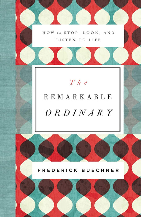 The Remarkable Ordinary: How to Stop, Look, and Listen to Life