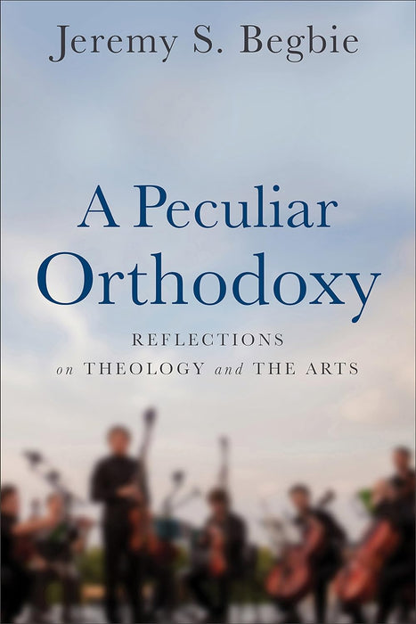 A Peculiar Orthodoxy: Reflections on Theology and the Arts