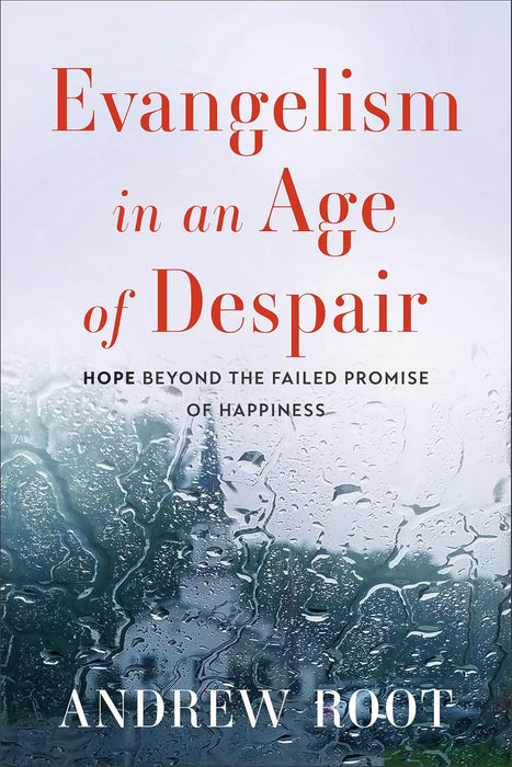Evangelism in an Age of Despair: Hope beyond the Failed Promise of Happiness