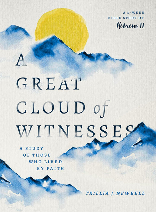 A Great Cloud of Witnesses: A Study of Those Who Lived By Faith (A Study in Hebrews 11)