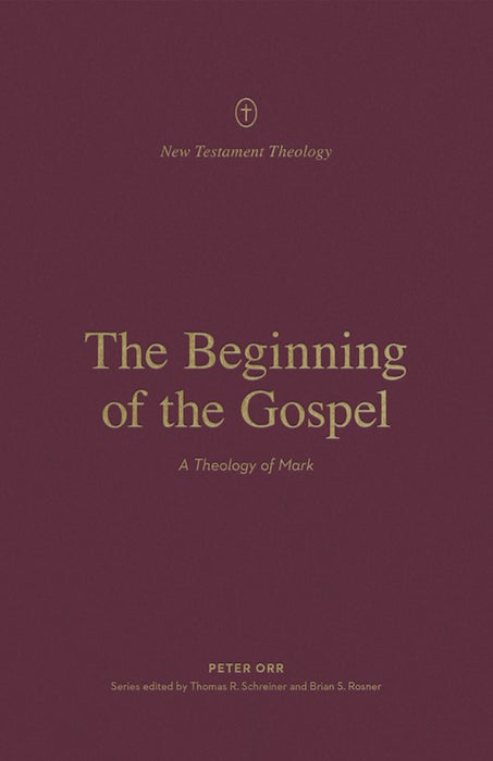 The Beginning Of The Gospel: A Theology of Mark