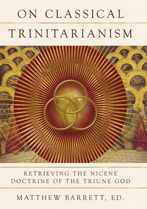 On Classical Trinitarianism: Retrieving the Nicene Doctrine of the Triune God
