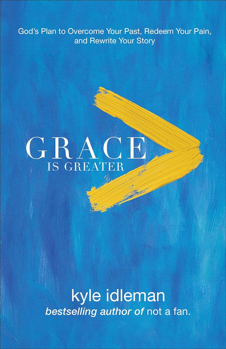 Grace is Greater: God's Plan to Overcome Your Past, Redeem Your Pain, and Rewrite Your Story