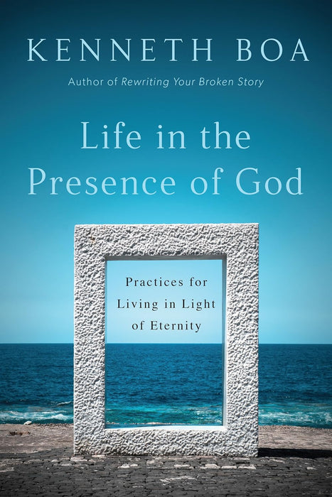 Life In The Presence Of God: Practices for Living in Light of Eternity