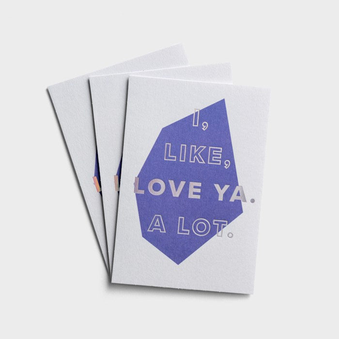 I, Like, Love Ya.  A Lot.