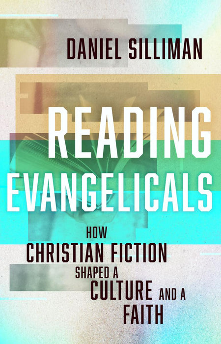 Reading Evangelicals: How Christian Fiction Shaped a Culture and a Faith