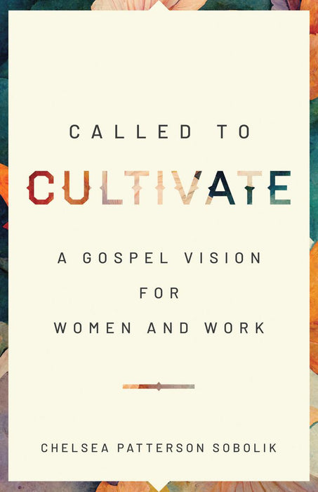 Called To Cultivate: A Gospel Vision for Women and Work