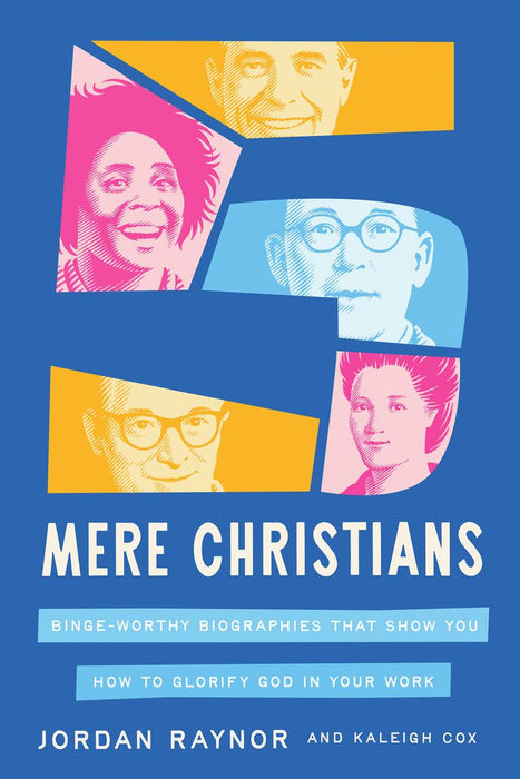 Mere Christians: Binge Worthy Biographies that Show You How to Glorify God in Your Work
