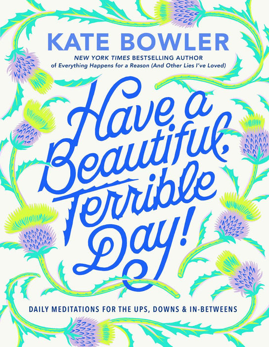 Have a Beautiful, Terrible Day: Daily Meditations on the Up's and Down's and In Between's