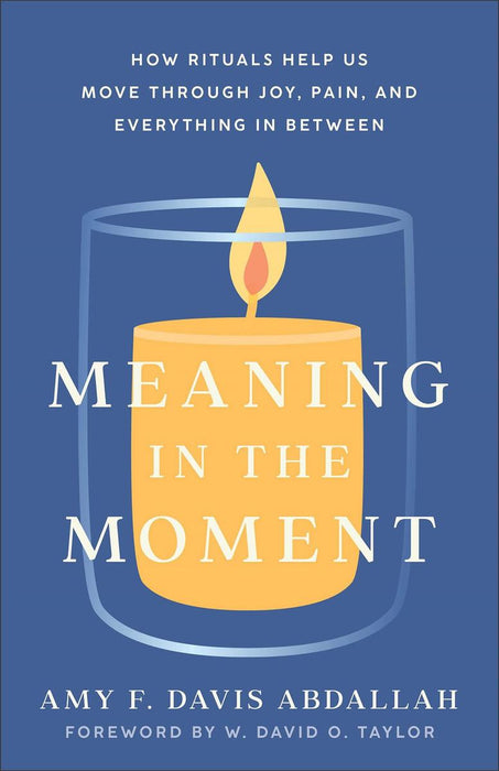 Meaning in the Moment: How Rituals Help Us Move through Joy, Pain, and Everything in Between