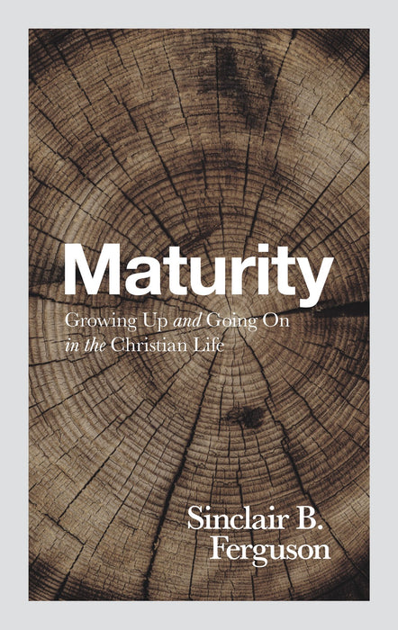 Maturity: Growing Up and Going on in the Christian Life