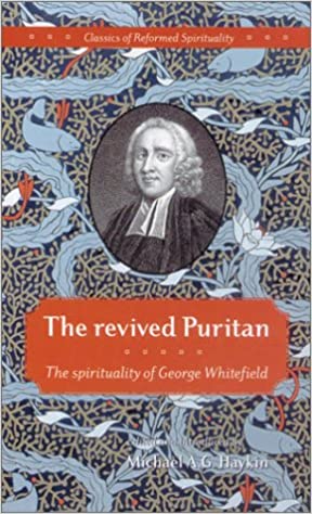 The Revived Puritan: The Spirituality of George Whitefield