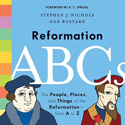 Reformation ABC's: The People, Places, and Things of the Reformation --from A to Z