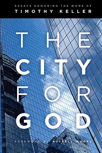 The City For God: Essays Honoring the Work of Timothy Keller