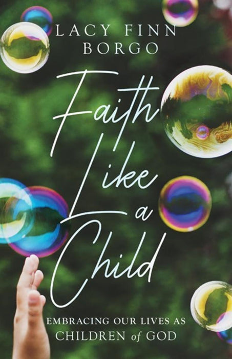Faith Like a Child: Embracing Our Lives As Children Of God