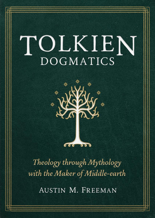 Tolkien Dogmatics: Theology through Mythology with the Maker of Middle-earth