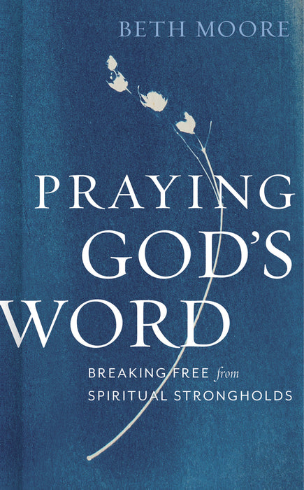 Praying God's Word: Breaking Free From Spiritual Strongholds