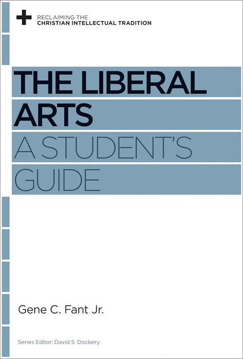 The Liberal Arts: A Student's Guide (Reclaiming the Chrsitian Intellectual Tradition)