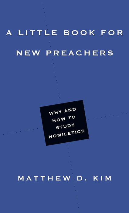 The Little Book for New Preachers: Why and How to Study Homiletics