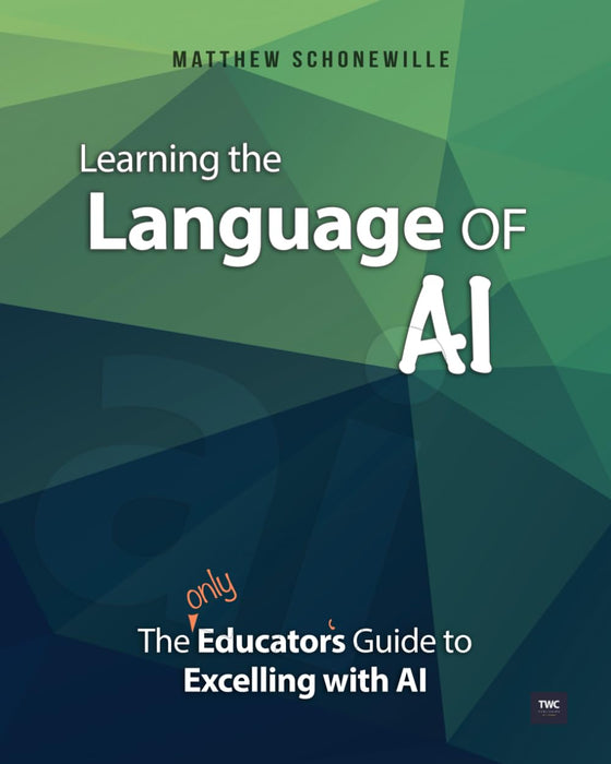 Learning the Language of AI: The Educator's Guide to Excelling with AI