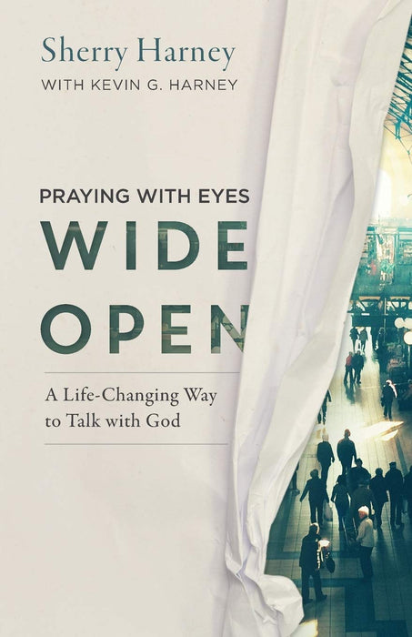 Praying With Eyes Wide Open: A Life-Changing Way to Talk with God