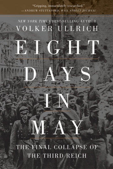 Eight Days in May: The Final Collapse of the Third Reich