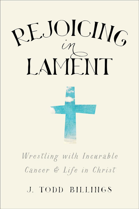 Rejoicing in Lament: Wrestling with Incurable Cancer & Life in Christ