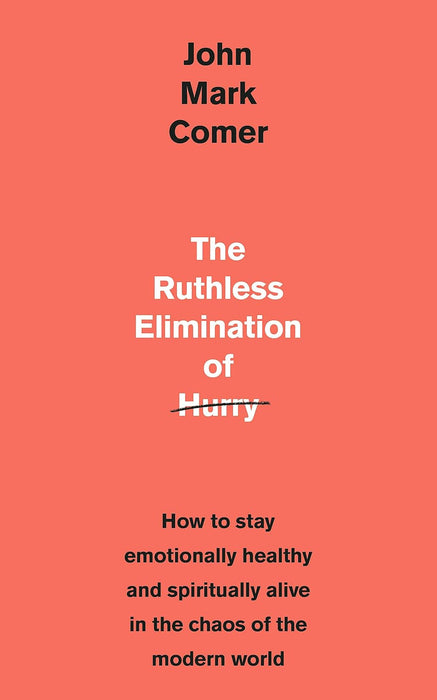 The Ruthless Elimination of Hurry: How to Stay Emotionally Healthy and Spiritually Alive in the Chaos of the Modern World