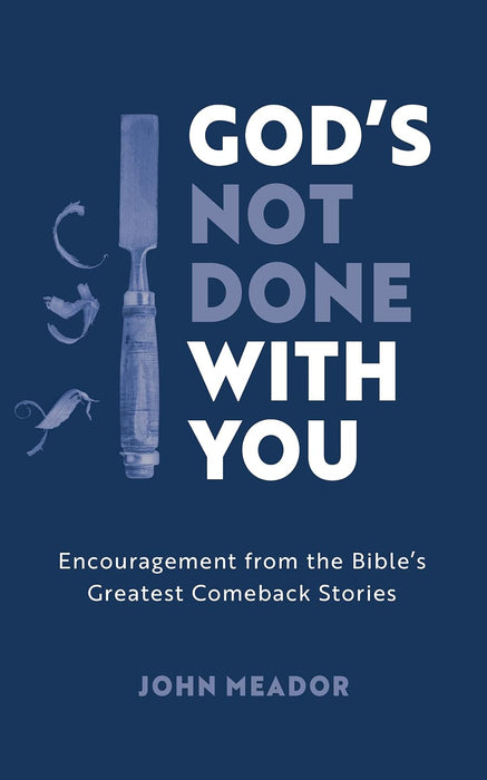 God’s Not Done with You: Encouragement from the Bible’s Greatest Comeback Stories