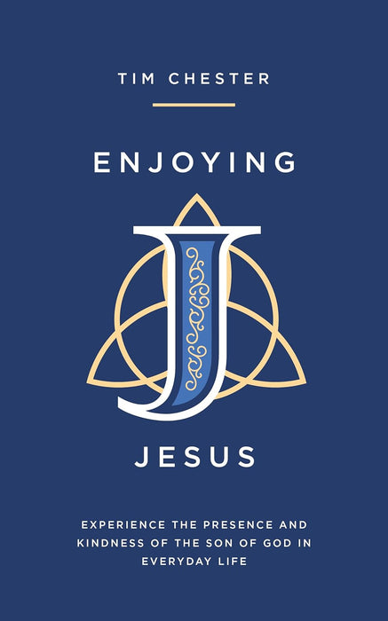 Enjoying Jesus: Experience the Presence and Kindness of the Son of God in Everyday Life