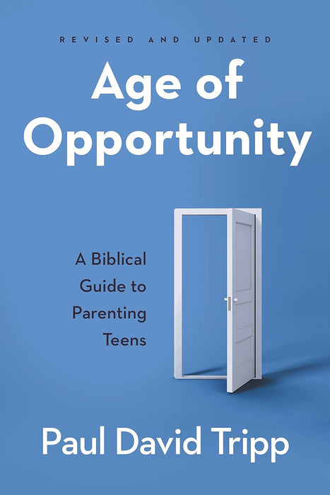 Age of Opportunity: A Biblical Guide to Parenting Teens, Revised and Expanded