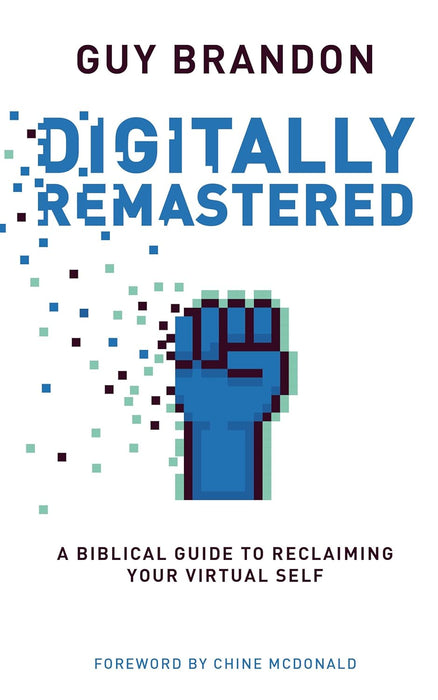 Digitally Remastered: A Biblical Guide to Reclaiming Your Virtual Self