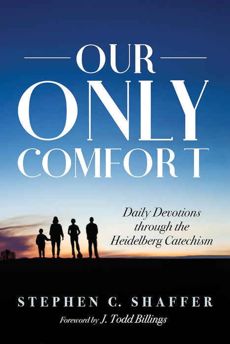 Our Only Comfort: Daily Devotions Through the Heidelberg Catechism