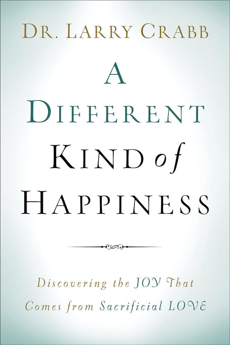 A Different Kind of Happiness: Discovering the Joy That Comes from Sacrificial Love