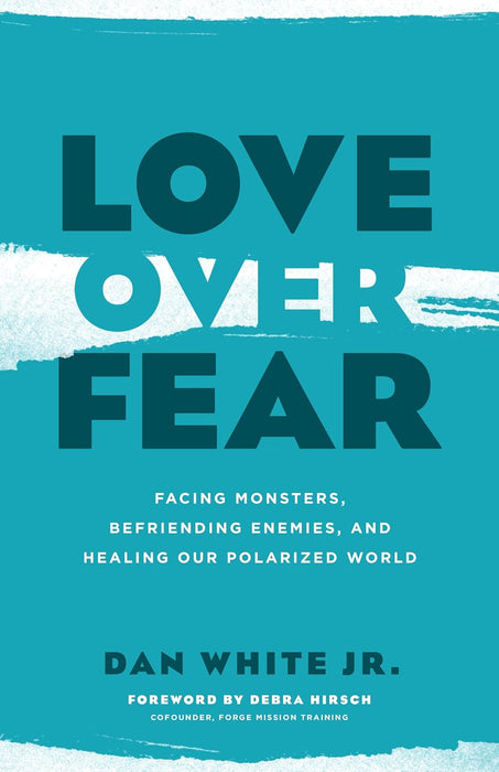 Love over Fear: Facing Monsters, Befriending Enemies, and Healing Our Polarized World